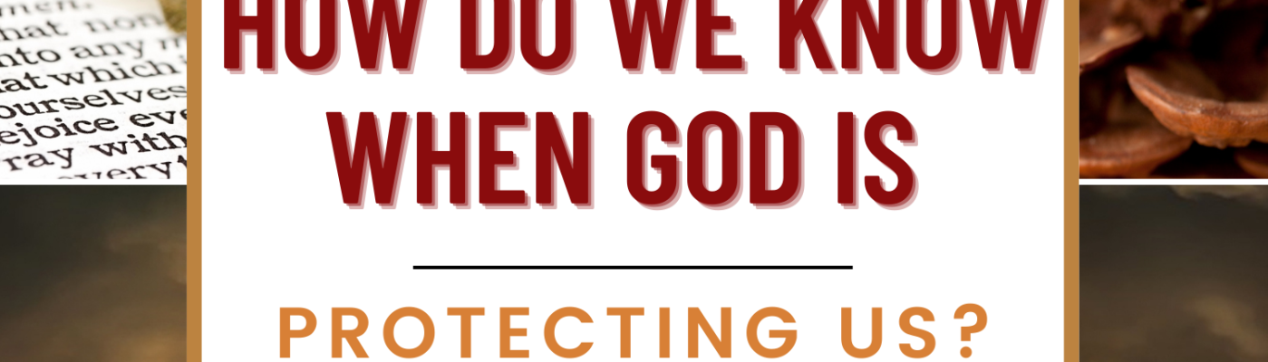 How Do We Know When God Is Protecting Us?